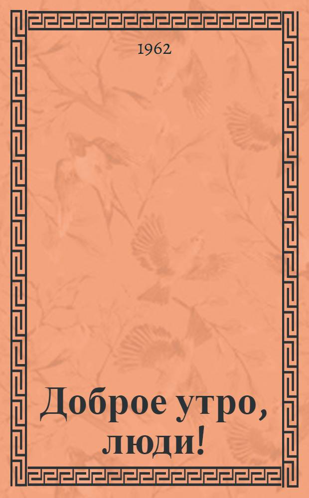 Доброе утро, люди! : Сборник произведений ленингр. писателей