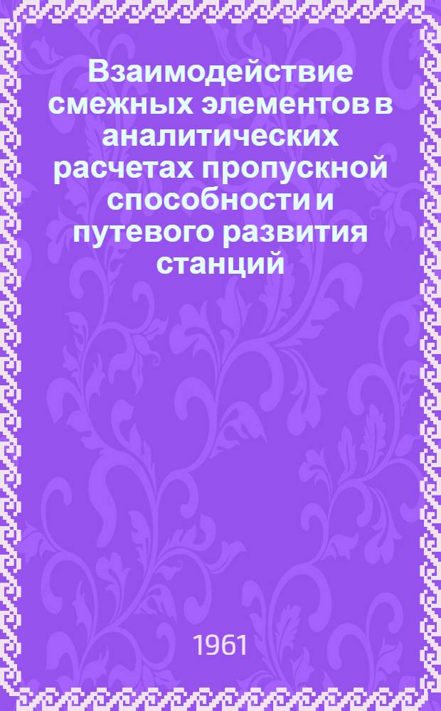 Взаимодействие смежных элементов в аналитических расчетах пропускной способности и путевого развития станций : (Методическая записка для курсового и дипломного проектирования)