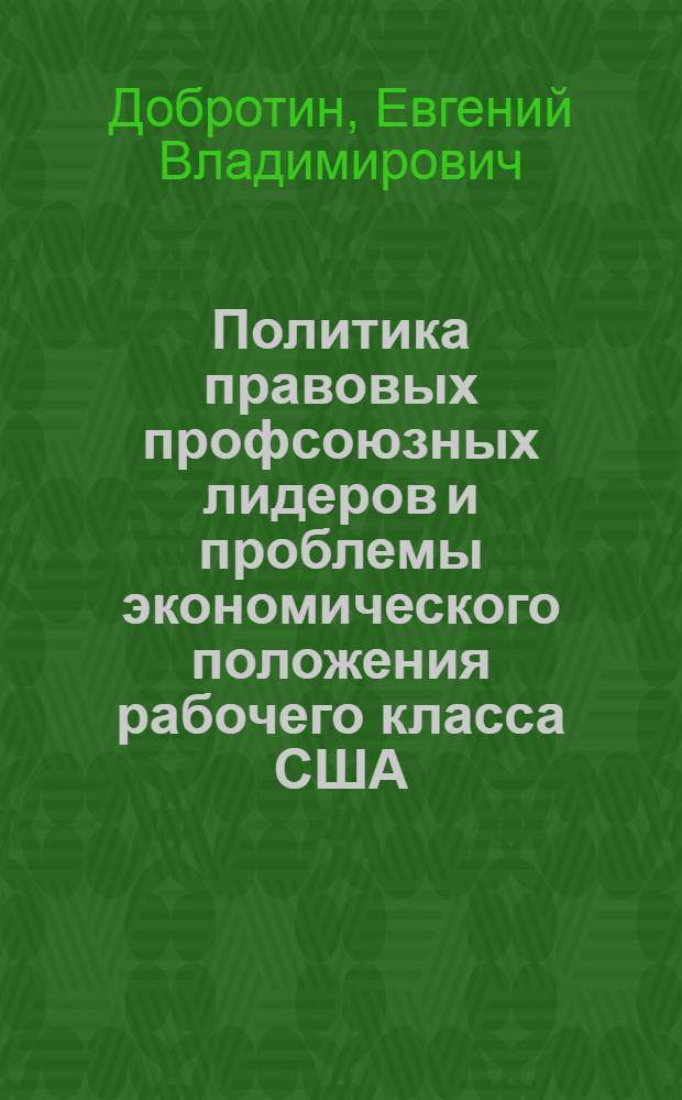 Политика правовых профсоюзных лидеров и проблемы экономического положения рабочего класса США (1955-1962 гг.) : Автореферат дис. на соискание ученой степени кандидата исторических наук