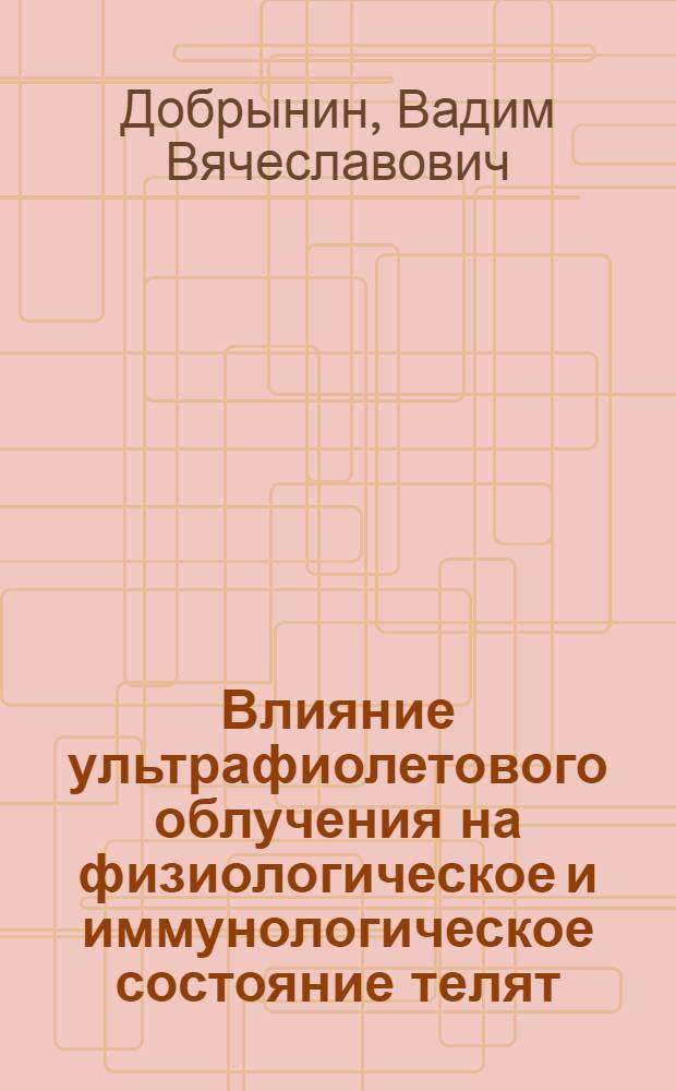 Влияние ультрафиолетового облучения на физиологическое и иммунологическое состояние телят : Автореферат дис. на соискание ученой степени кандидата ветеринарных наук