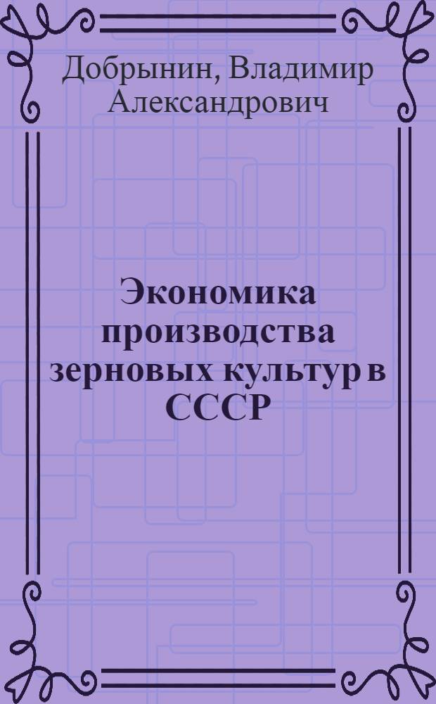 Экономика производства зерновых культур в СССР : Учебное пособие для заоч. курсов агрономов-полеводов