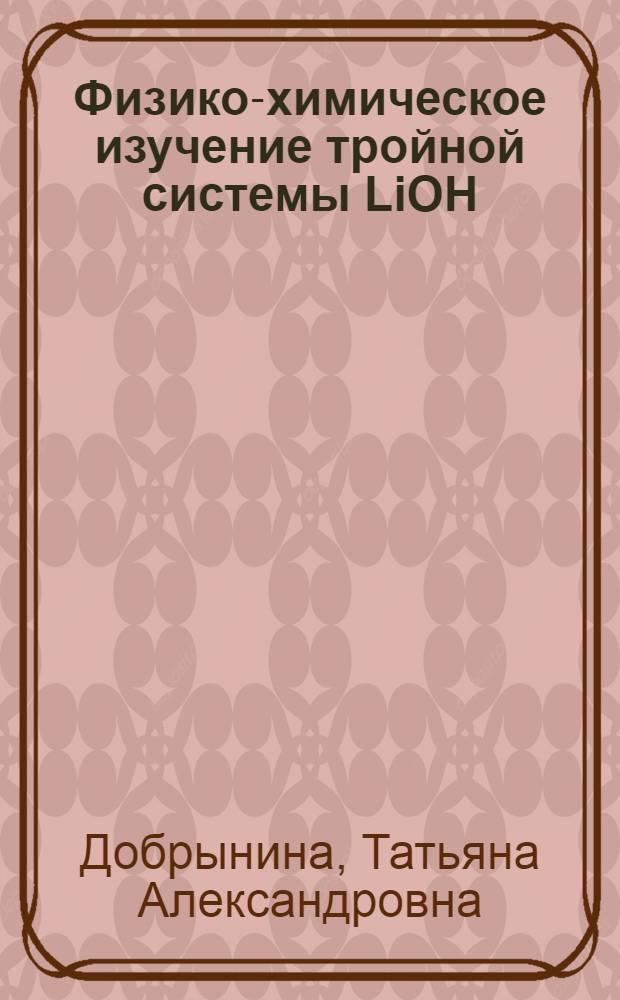 Физико-химическое изучение тройной системы LiOH=H₂O₂=H₂O и синтез перекисных соединений лития : Автореферат дис., представленной на соискание ученой степени кандидата химических наук