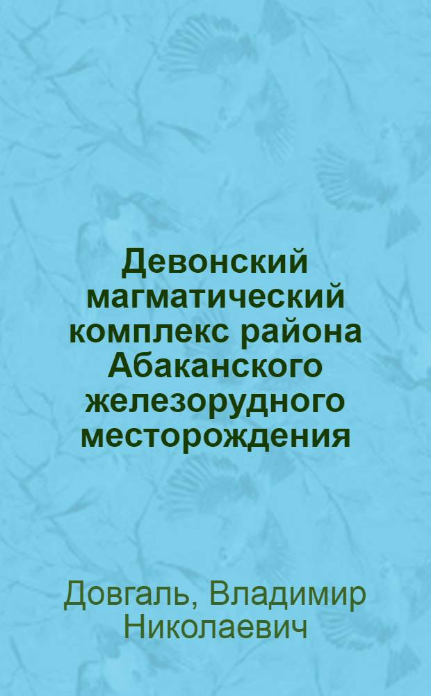 Девонский магматический комплекс района Абаканского железорудного месторождения : Автореферат дис. на соискание ученой степени кандидата геолого-минералогических наук