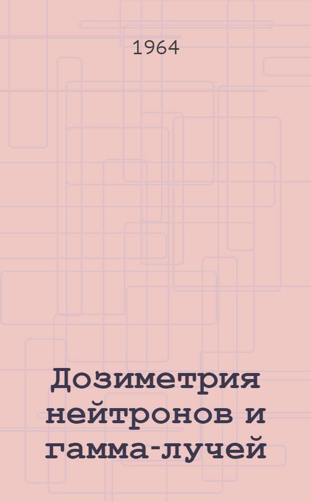 Дозиметрия нейтронов и гамма-лучей : Сборник статей