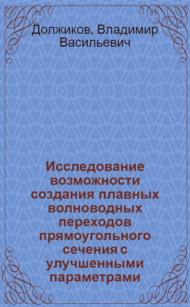Исследование возможности создания плавных волноводных переходов прямоугольного сечения с улучшенными параметрами : Автореферат дис. на соискание ученой степени кандидата физико-математических наук