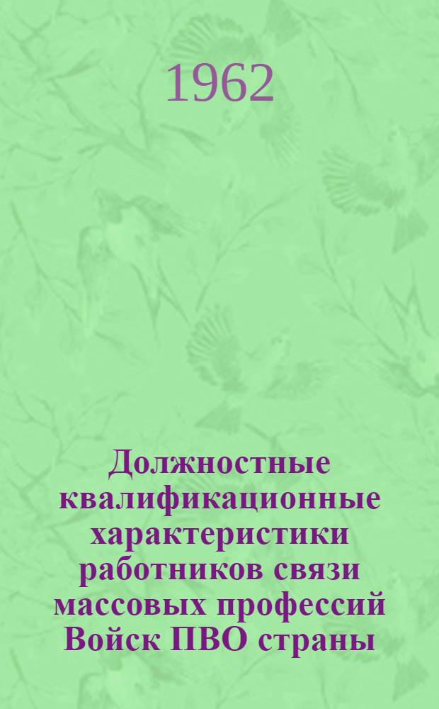 Должностные квалификационные характеристики работников связи массовых профессий Войск ПВО страны : Утв. Нач. войск связи М-ва обороны СССР 3 мая 1962 г