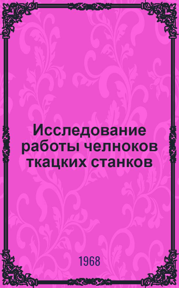 Исследование работы челноков ткацких станков : Автореферат дис. на соискание учен. степени д-ра техн. наук : (391)