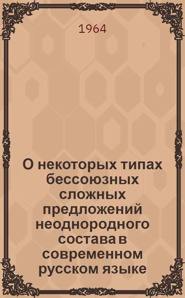 О некоторых типах бессоюзных сложных предложений неоднородного состава в современном русском языке : Автореферат дис., представл. на соискание учен. степени кандидата филол. наук