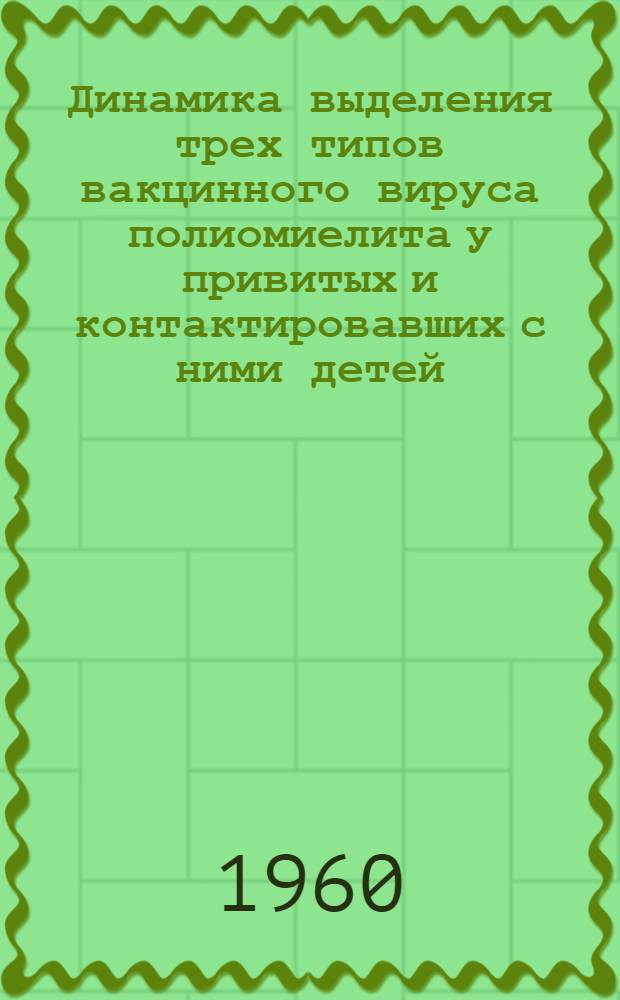 Динамика выделения трех типов вакцинного вируса полиомиелита у привитых и контактировавших с ними детей : Изучение свойств выделенных штаммов