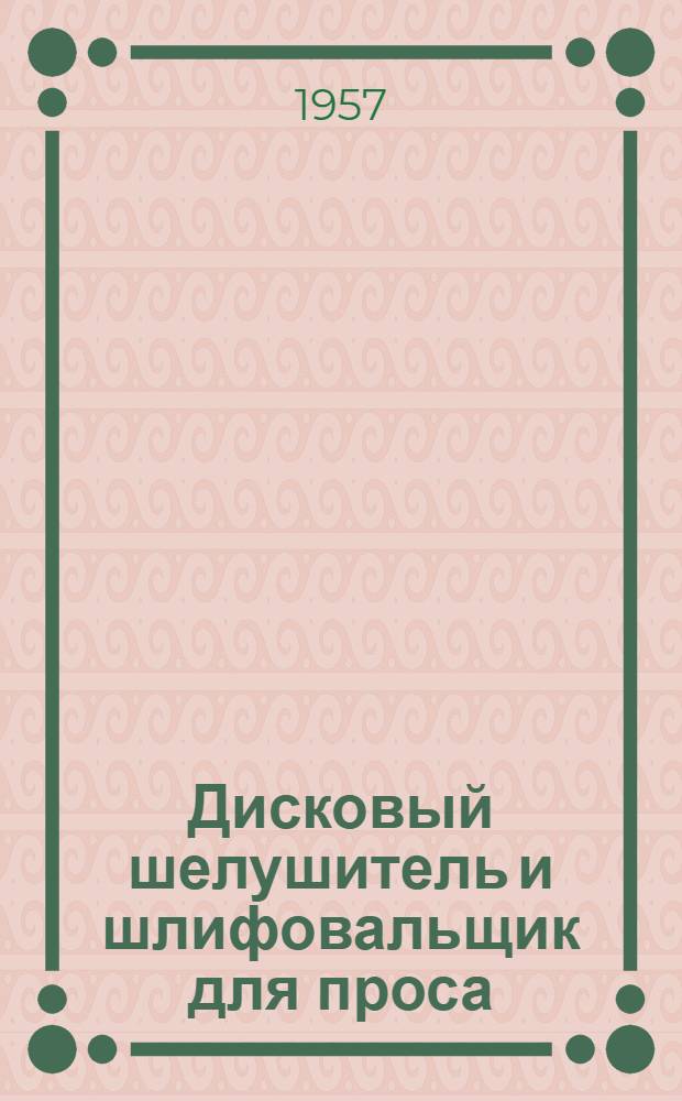 Дисковый шелушитель и шлифовальщик для проса