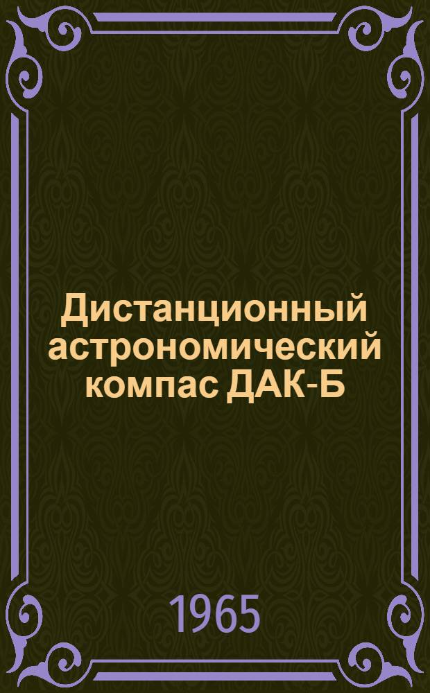 Дистанционный астрономический компас ДАК-Б : Краткое техн. описание и инструкция по эксплуатации
