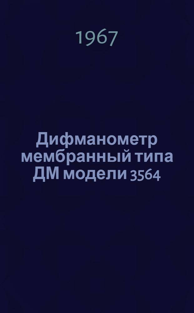 Дифманометр мембранный типа ДМ модели 3564 : Руководство по монтажу и эксплуатации № 026-100