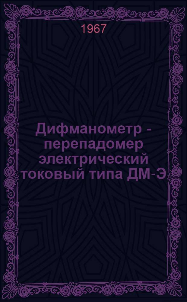 Дифманометр - перепадомер электрический токовый типа ДМ-Э : Техн. описание и инструкция по эксплуатации