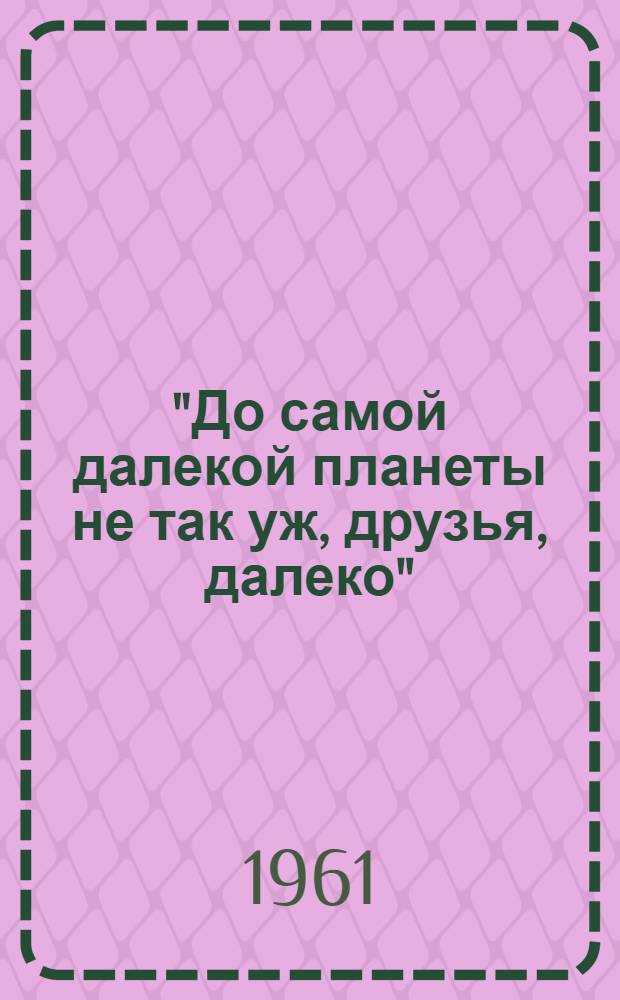 "До самой далекой планеты не так уж, друзья, далеко" : (Рек. список литературы)