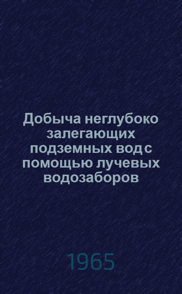 Добыча неглубоко залегающих подземных вод с помощью лучевых водозаборов : (Метод. пособие)
