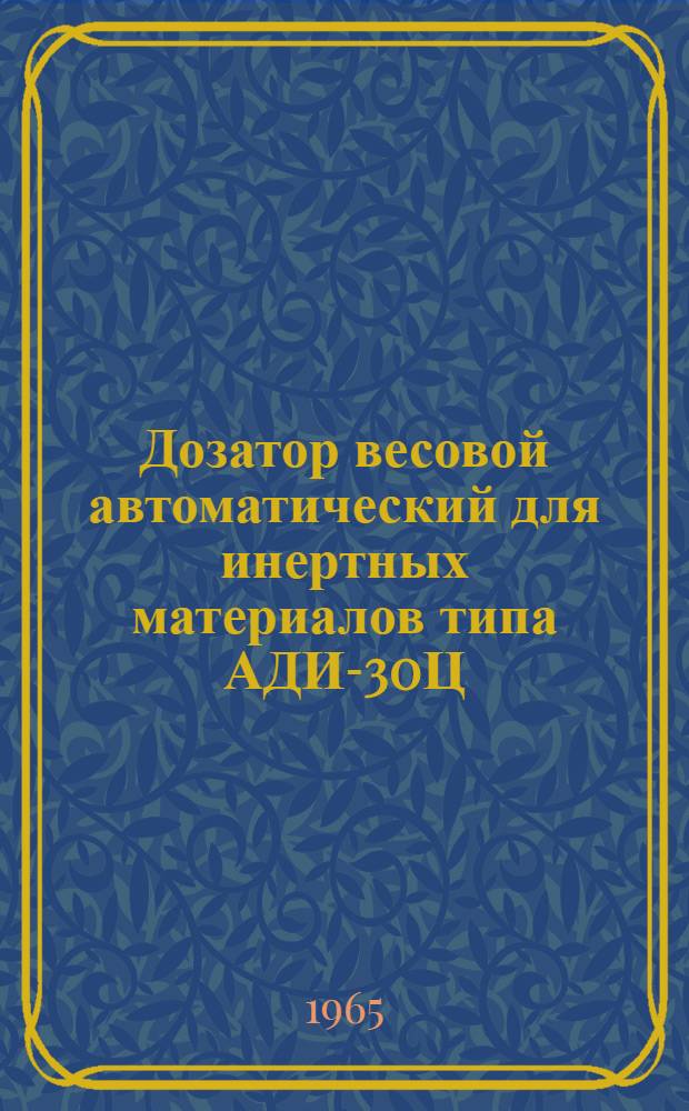 Дозатор весовой автоматический для инертных материалов типа АДИ-30Ц : Выпускной аттестат, техн. описание и инструкция по эксплуатации