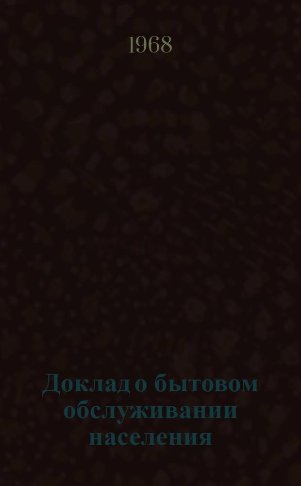 Доклад о бытовом обслуживании населения (единовременный учет предприятий, подведомственных министерствам бытового обслуживания населения союзных республик)
