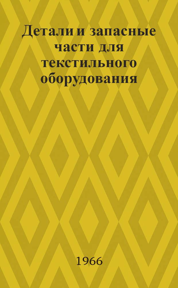 Детали и запасные части для текстильного оборудования : [Каталог] Ч. 1-. Ч. 1 : Подготовительно-прядильное производство