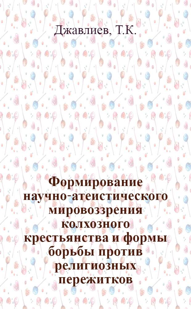 Формирование научно-атеистического мировоззрения колхозного крестьянства и формы борьбы против религиозных пережитков : (На материалах Сурхандарьин. и Кашкадарьин. обл. УзССР) : Автореферат дис. на соискание учен. степени кандидата филос. наук