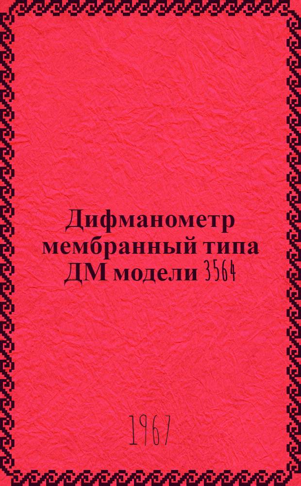 Дифманометр мембранный типа ДМ модели 3564 : Руководство по монтажу и эксплуатации № 026-100