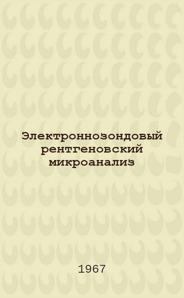 Электроннозондовый рентгеновский микроанализ : Библиография по материалам печати (1947-1966 гг.) : На рус. и иностр. яз.