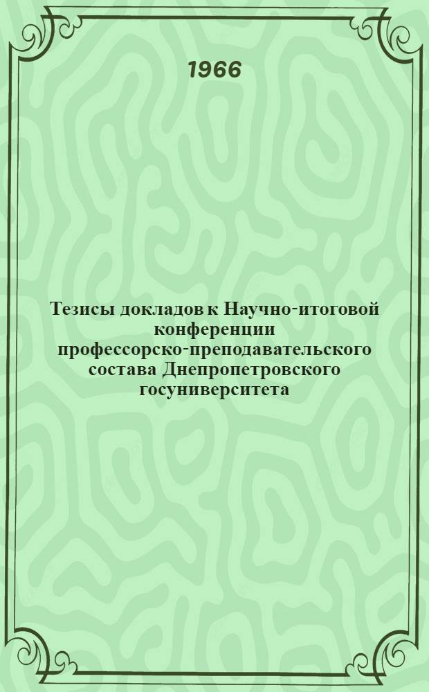 Тезисы докладов к Научно-итоговой конференции профессорско-преподавательского состава Днепропетровского госуниверситета : [1]-. [1] : Гуманитарные науки