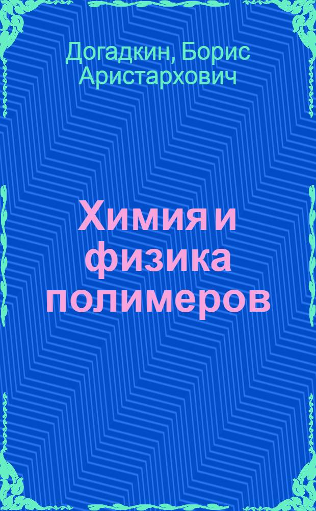 Химия и физика полимеров : Конспект курса лекций, прочит. в МИТХТ им. М.В. Ломоносова