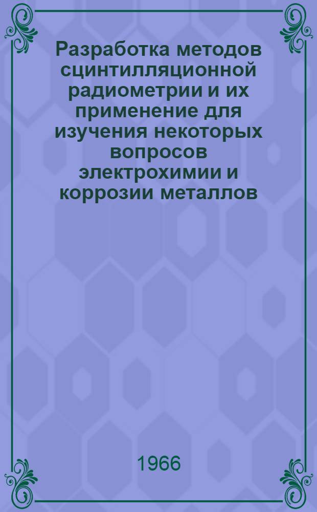 Разработка методов сцинтилляционной радиометрии и их применение для изучения некоторых вопросов электрохимии и коррозии металлов : Автореферат дис. на соискание ученой степени кандидата технических наук