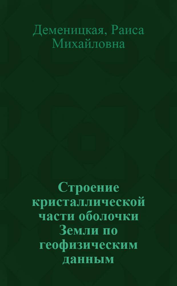 Строение кристаллической части оболочки Земли по геофизическим данным : Автореферат дис. на соискание ученой степени доктора геолого-минералогических наук