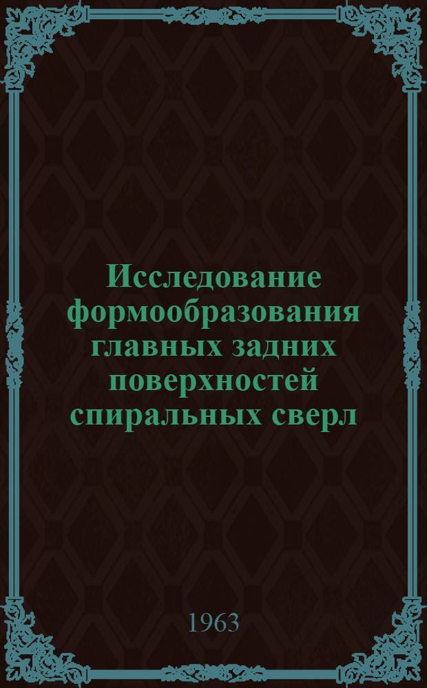 Исследование формообразования главных задних поверхностей спиральных сверл : Автореферат дис. на соискание учен. степени кандидата техн. наук
