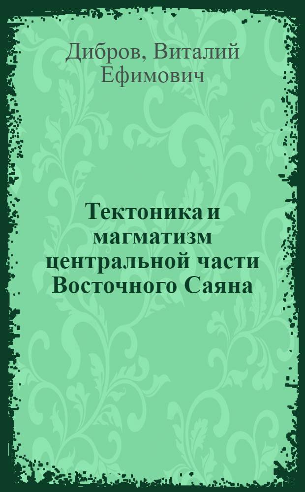 Тектоника и магматизм центральной части Восточного Саяна : Автореферат дис. на соискание учен. степени доктора геол.-минерал. наук