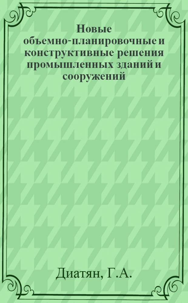 Новые объемно-планировочные и конструктивные решения промышленных зданий и сооружений