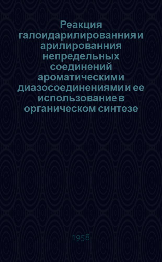 Реакция галоидарилированния и арилированния непредельных соединений ароматическими диазосоединениями и ее использование в органическом синтезе : Автореферат дис., представленной на соискание ученой степени доктора химических наук
