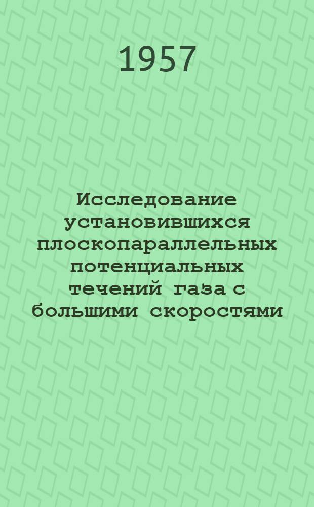 Исследование установившихся плоскопараллельных потенциальных течений газа с большими скоростями : Автореферат дис., представленной на соискание ученой степени доктора физико-математических наук