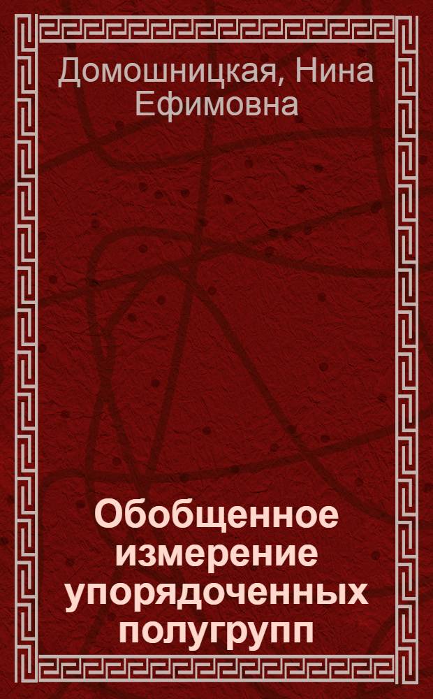 Обобщенное измерение упорядоченных полугрупп : Автореферат дис. на соискание учен. степени кандидата физ.-мат. наук