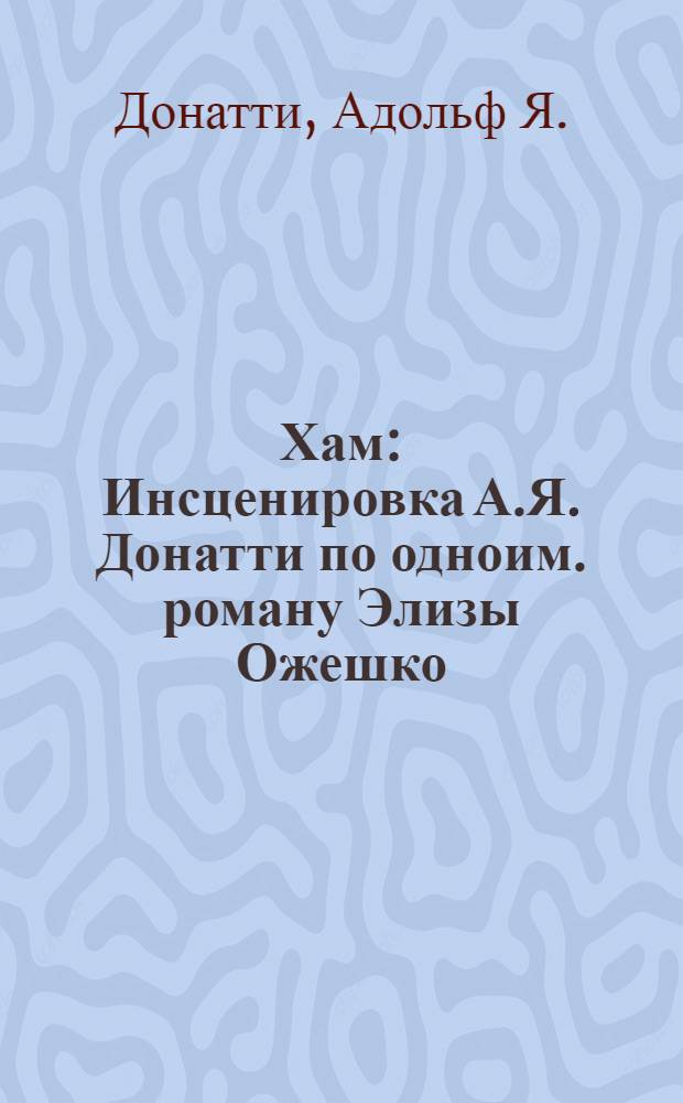 Хам : Инсценировка А.Я. Донатти по одноим. роману Элизы Ожешко : В 4 д., 7 карт