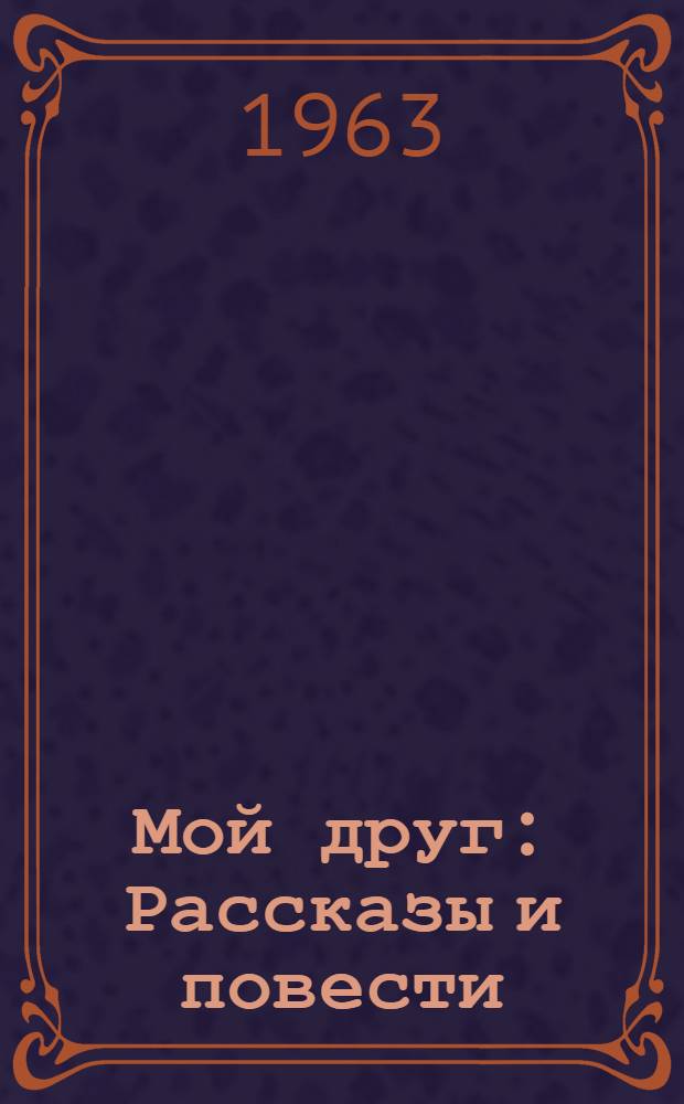 Мой друг : Рассказы и повести : Пер. с груз
