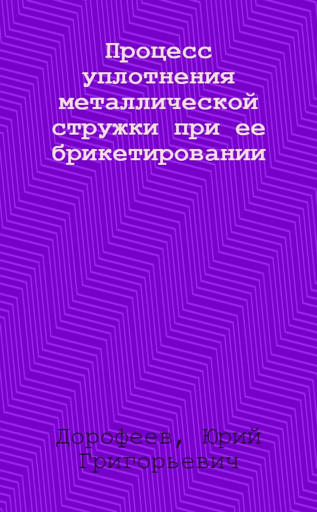 Процесс уплотнения металлической стружки при ее брикетировании : Автореферат дис. на соискание учен. степени кандидата техн. наук