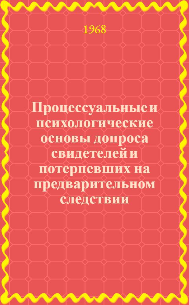 Процессуальные и психологические основы допроса свидетелей и потерпевших на предварительном следствии : Автореферат дис. на соискание учен. степени канд. юрид. наук : (715)
