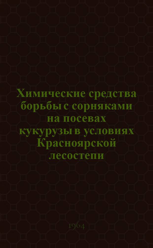 Химические средства борьбы с сорняками на посевах кукурузы в условиях Красноярской лесостепи : Автореферат дис. на соискание учен. степени кандидата с.-х. наук