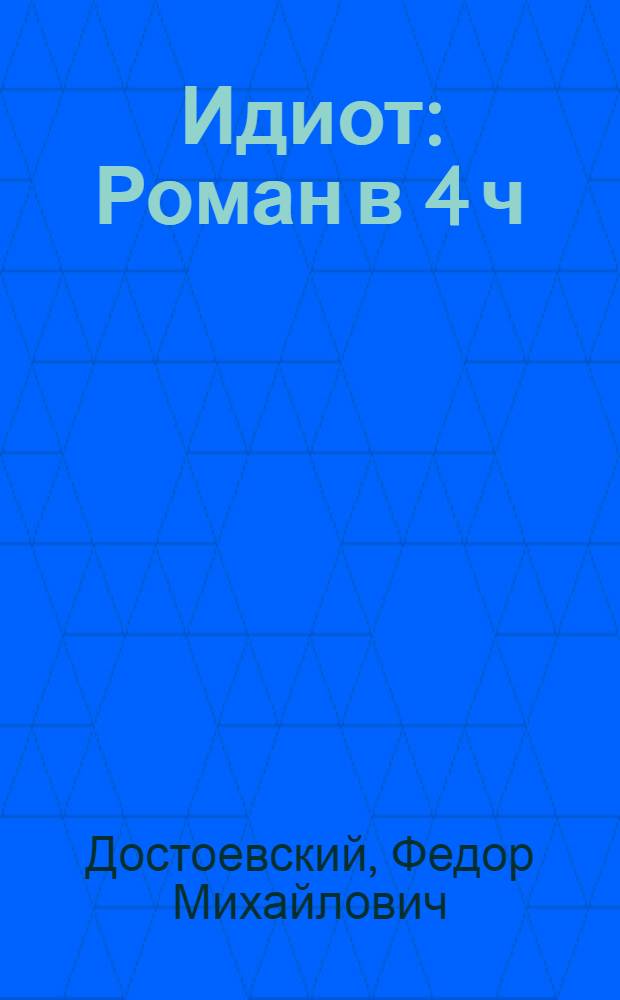 Идиот : Роман в 4 ч