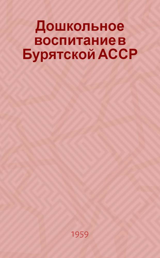 Дошкольное воспитание в Бурятской АССР : Из опыта работы детских садов : Сборник статей
