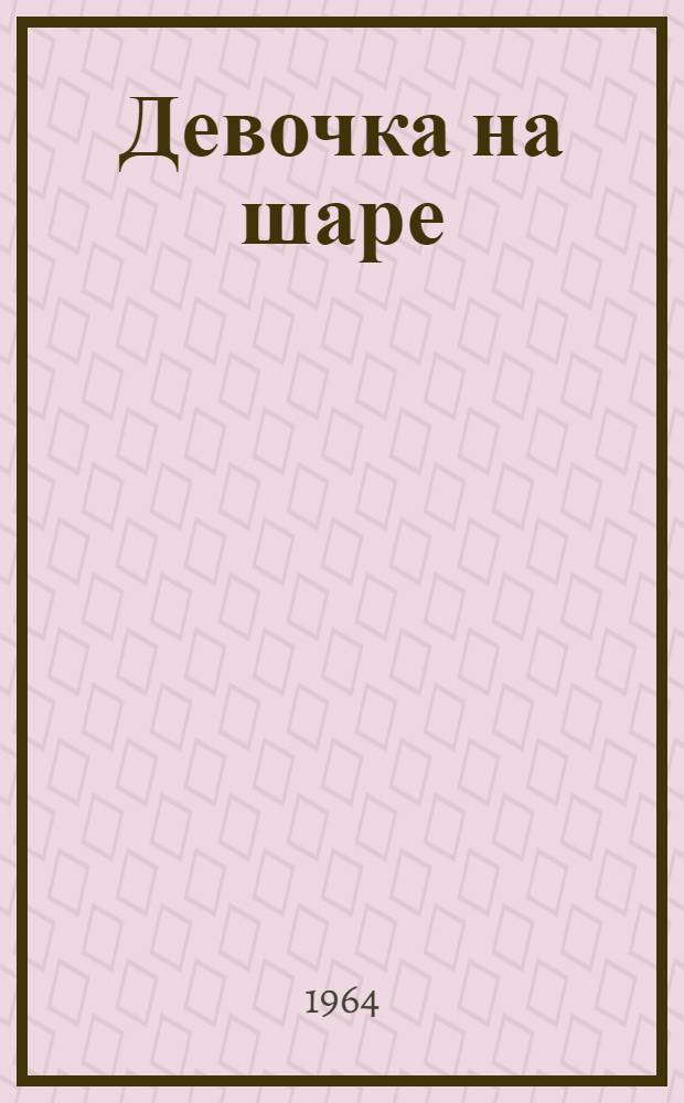 Девочка на шаре : Рассказы для мл. школьного возраста