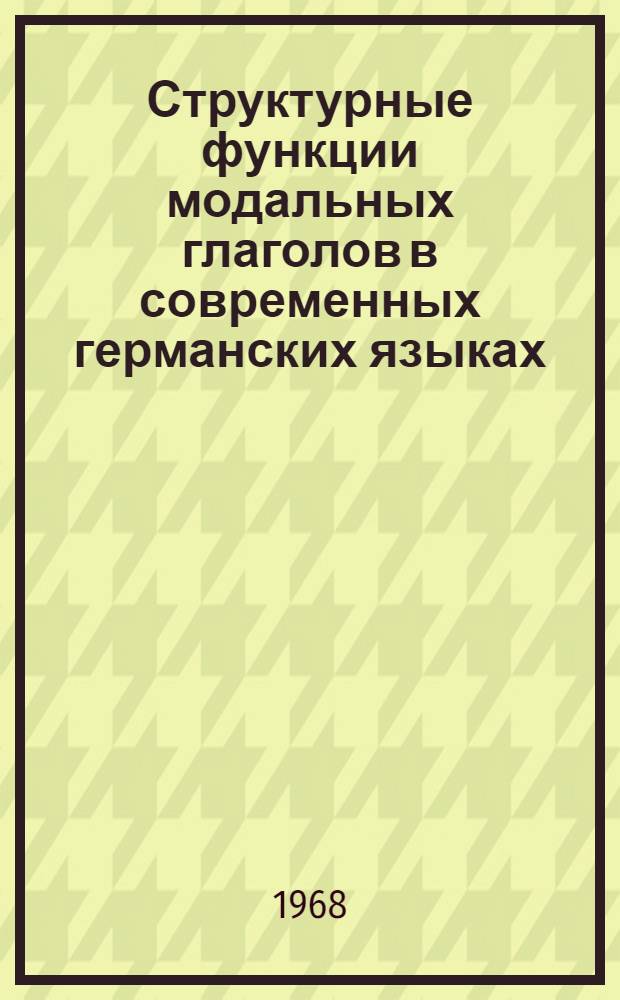 Структурные функции модальных глаголов в современных германских языках : (Опыт типол. исследования на материале нем., голланд., англ. и швед. яз) : Автореферат дис. на соискание учен. степени канд. филол. наук : (663)