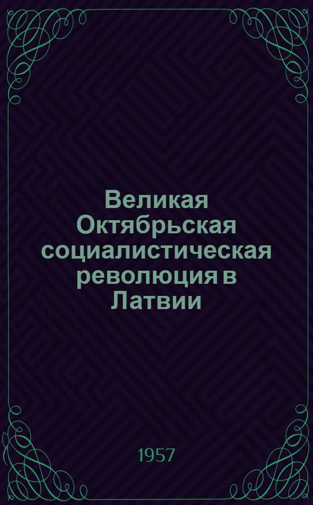 Великая Октябрьская социалистическая революция в Латвии : (Материал для лекций)