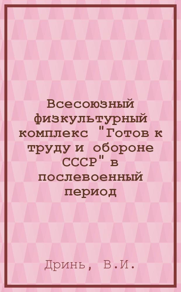 Всесоюзный физкультурный комплекс "Готов к труду и обороне СССР" в послевоенный период : Автореферат дис. на соискание учен. степени кандидата пед. наук