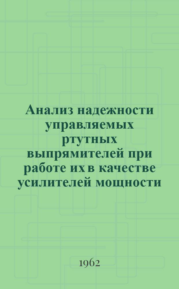 Анализ надежности управляемых ртутных выпрямителей при работе их в качестве усилителей мощности : Автореферат дис. на соискание учен. степени кандидата техн. наук