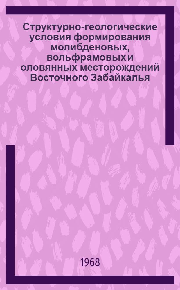 Структурно-геологические условия формирования молибденовых, вольфрамовых и оловянных месторождений Восточного Забайкалья : Автореферат дис. на соискание учен. степени д-ра геол.-минерал. наук