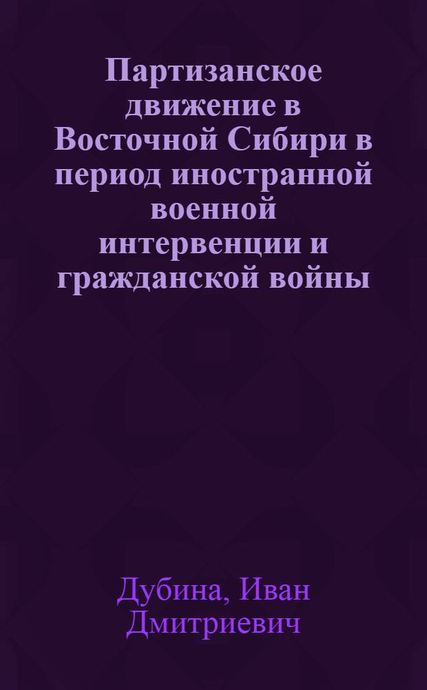 Партизанское движение в Восточной Сибири в период иностранной военной интервенции и гражданской войны (1918-1920 гг.) : Автореферат дис. на соискание учен. степени кандидата ист. наук