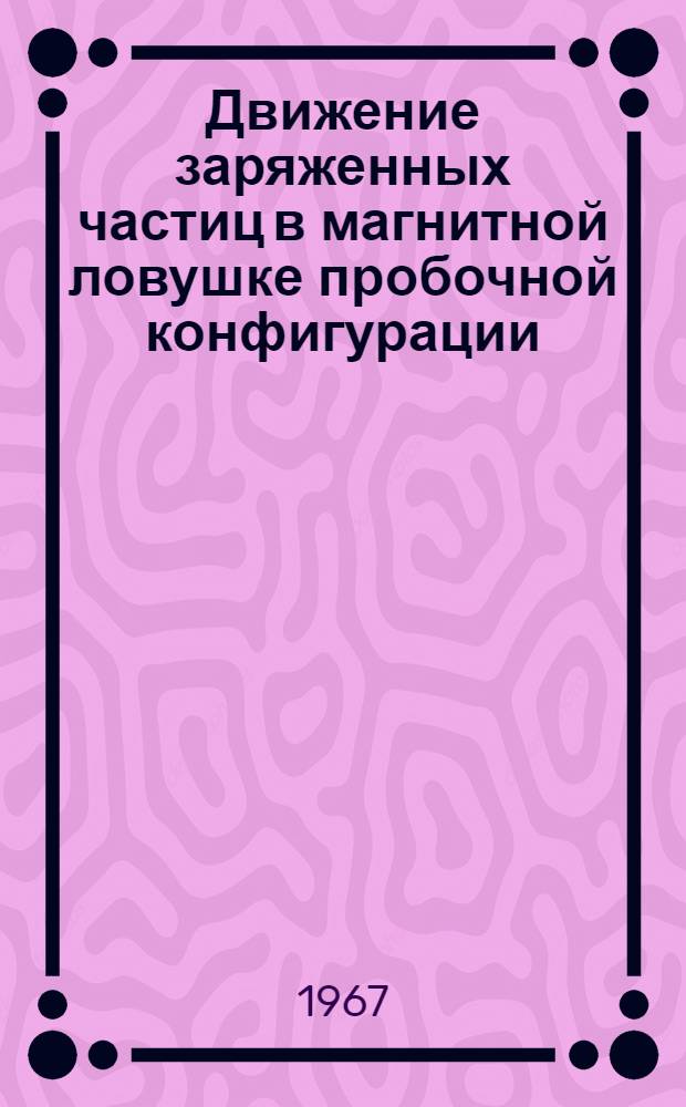 Движение заряженных частиц в магнитной ловушке пробочной конфигурации : Автореферат дис. на соискание учен. степени канд. физ.-мат. наук